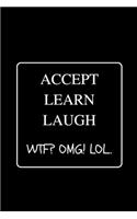 Accept Learn Laugh WTF? OMG! LOL.: Funny Gag Notebook to Write In