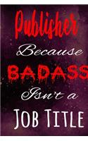 Publisher Because Badass Isn't a Job Title: The perfect gift for the professional in your life - Funny 119 page lined journal!