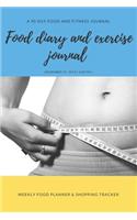 Food diary and exercise journal: A 90 day food and fitness journal / Weekly food planner & shopping tracker (IT TAKES 21 DAYS TO MAKE OR BREAK A HABIT)