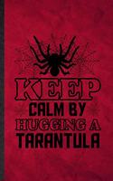 Keep Calm by Hugging a Tarantula