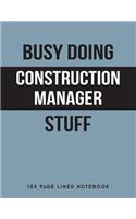 Busy Doing Construction Manager Stuff: 150 Page Lined Notebook