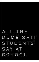 All the Dumb Shit Students Say at School