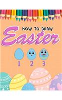 How to Draw Easter: Easy Step-By-Step Instructional Guide on How to Draw Easter Activity for Children Ages 5 To12 Years Old, Extra Doodling, Drawing and Coloring Pages(1 Easter Book Activity for Boys and Girls)