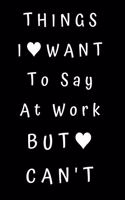 Things I Want To Say At Work But Can't