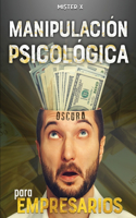 Manipulación psicológica oscura para empresarios: La guía final de cómo analizar, influenciar, manipular a las personas mediante técnicas prohibidas de PNL, control mental y persuasión encubierta