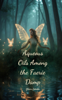 Aqueous Oils Among the Faerie Damp