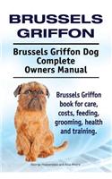 Brussels Griffon. Brussels Griffon Dog Complete Owners Manual. Brussels Griffon book for care, costs, feeding, grooming, health and training.