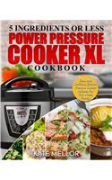 Power Pressure Cooker XL Cookbook: 5 Ingredients or Less - Easy and Delicious Electric Pressure Cooker Recipes For The Whole Family