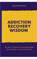 Addiction Recovery Wisdom: 90 Daily Meditation Proverbs to Support Your Recovery