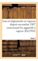 Lois Et Règlements En Vigueur Depuis Novembre 1907 Concernant Les Appareils À Vapeur Tome 2: (Sciences Sociales)