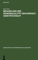 Behandlung Der Homosexualität: Biochemisch Oder Psychisch?: (3 Abhandlungen Aus Dem Gebiete der Sexualforschung)
