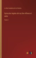 Opúsculos legales del rey Don Alfonso el sabio: Tomo 2