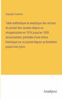 Table méthodique et analytique des articles du journal des savants depuis sa réorganization en 1816 jusqu'en 1858 inclusivement, précédée d'une notice historique sur ce journal depuis sa fondation jusqu'à nos jours
