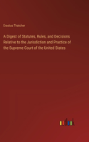 A Digest of Statutes, Rules, and Decisions Relative to the Jurisdiction and Practice of the Supreme Court of the United States