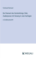 Der Diamant des Geisterkönigs; Oder, Zauberposse mit Gesang in zwei Aufzügen