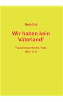 Wir haben kein Vaterland!: Patriarchatskritische Texte 1903-1911