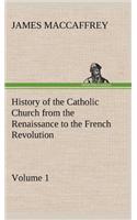 History of the Catholic Church from the Renaissance to the French Revolution - Volume 1