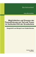 Möglichkeiten und Grenzen der Thematisierung von Tod und Trauer im Sachunterricht der Grundschule