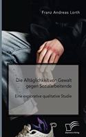 Die Alltäglichkeit von Gewalt gegen Sozialarbeitende. Eine explorative qualitative Studie