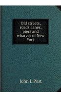 Old Streets, Roads, Lanes, Piers and Wharves of New York