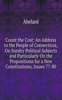 Count the Cost: An Address to the People of Connecticut, On Sundry Political Subjects and Particularly On the Propositionn for a New Constitutionn, Issues 77-80