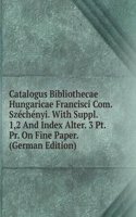 Catalogus Bibliothecae Hungaricae Francisci Com. Szechenyi. With Suppl. 1,2 And Index Alter. 3 Pt. Pr. On Fine Paper. (German Edition)
