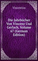 Die Jahrbucher Von Vincenz Und Gerlach, Volume 67 (German Edition)