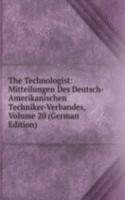 Technologist: Mitteilungen Des Deutsch-Amerikanischen Techniker-Verbandes, Volume 20 (German Edition)
