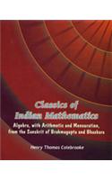 Classics of Indian Mathematics Algebra, with Arithmetic and Mensuration, from the Sanskrit of Brahmagupta and Bhaskara
