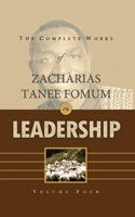 Complete Works of Zacharias Tanee Fomum on Leadership (Volume 4)