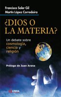 Dios O la Materia: Un debate sobre cosmologia, ciencia y religion