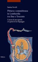 Pittura E Committenza in Lombardia Tra Due E Trecento: L'Ascesa Di Una Signoria E La Genesi Di Un Linguaggio(29 I Libri Di Viella. Arte / Etudes Lausannoises D'Histoire de)