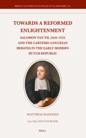 Towards a Reformed Enlightenment: Salomon Van Til (1643-1713) and the Cartesio-Cocceian Debates in the Early Modern Dutch Republic