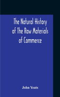 Natural History Of The Raw Materials Of Commerce. Illustrated By Synoptical Tables, And A Folio Chart; A Copious List Of Commercial Products And Their Synonymes In The Principal European And Oriental Languages. Assisted By Several Scientific Gentle