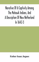 Narrative Of A Captivity Among The Mohawk Indians, And A Description Of New Netherland In 1642-3