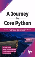 Journey to Core Python: Experience the Applications of Tuples, Dictionary, Lists, Operators, Loops, Indexing, Slicing, and Matrices