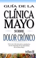 Guia de la Clinica Mayo sobre Dolor Cronico/ Mayo Clinic on Chronic Pain: Lleve una Vida mas Activa y Productiva con las respuestas de los ... Answers from the World-Renowned Mayo Clinic