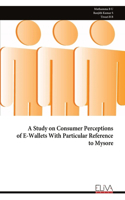 Study on Consumer Perceptions of E-Wallets With Particular Reference to Mysore