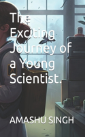 The Exciting Journey of a Young Scientist.