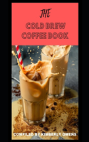 The Cold Brew Coffee Book: Learn Several Easy and Top-Tier Iced Coffee & Cold Brew Drinks You Can Make At Home