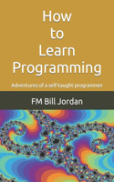 How to Learn Programming: Adventures of a self-taught programmer