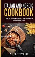 Italian and Nordic Cookbook: 2 Books In 1: Learn How To Prepare At Home Mediterranean And Scandinavian Dishes