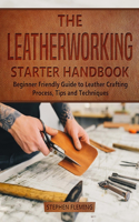 The Leatherworking Starter Handbook: Beginner Friendly Guide to Leather Crafting Process, Tips and Techniques(1 DIY)