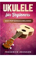 Ukulele For Beginners: Easy Pop Songs & Melodies