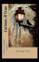 Curious, If True: Strange Tales Illustrated