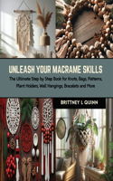 Unleash Your Macrame Skills: The Ultimate Step by Step Book for Knots, Bags, Patterns, Plant Holders, Wall Hangings, Bracelets and More