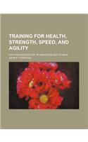 Training for Health, Strength, Speed, and Agility; For the Instruction of Amateurs and Others