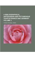 A Bibliographical, Antiquarian and Picturesque Tour in France and Germany Volume 3