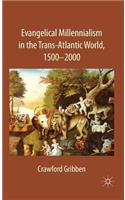 Evangelical Millennialism in the Trans-Atlantic World, 1500-2000