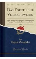Das Forstliche Versuchswesen, Vol. 1: Unter Mitwirkung Forstlicher Autoritäten Und Tüchtiger Vertreter Der Naturwissenschaften (Classic Reprint)